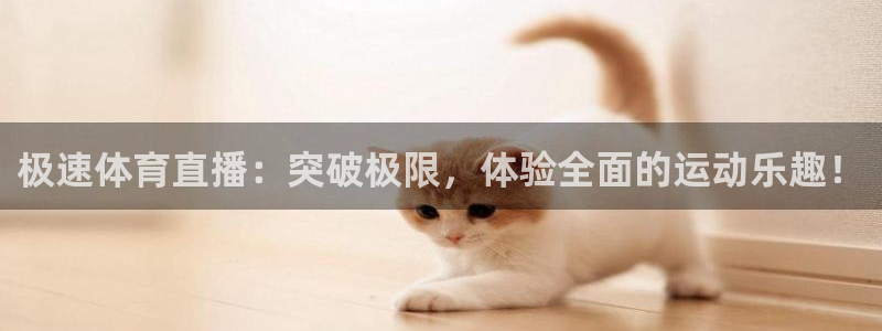 玩球体育app下载：极速体育直播：突破极限，体验全面的运动乐趣！
