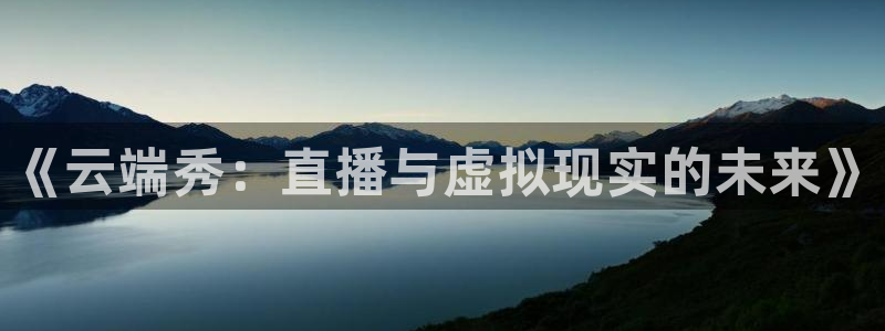 玩球tv直播：《云端秀：直播与虚拟现实的未来》